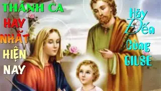 Th&aacute;nh Ca Tuyển Chọn Hay Nhất Hiện Nay Về Th&aacute;nh Giuse || H&Atilde;Y ĐẾN C&Ugrave;NG GIUSE