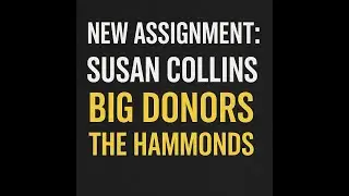 NEW ASSIGNMENT: SUSAN COLLINS BIG DONORS THE HAMMONDS