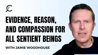 Evidence, reason, and compassion for all sentient beings with Jamie Woodhouse
