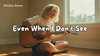 Even When I Don’t See – Natalie Grace | Acoustic Worship