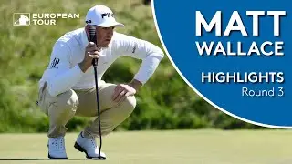 Matt Wallace Highlights | Round 3 | 2019 Betfred British Masters