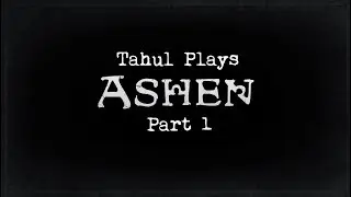 Tahul Plays: Ashen (Part 1)