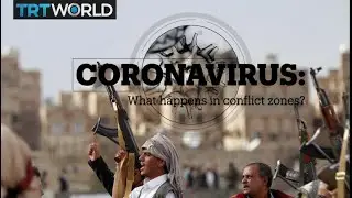CORONAVIRUS: What happens in conflict zones?