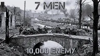 The 7 Men Who Held a Bridge Against 10,000 Soldiers for 72 Hours