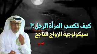 كـيـف تـكـسـب الـمـرأة قـلـب الـرجـل ؟ ... سيكلوجية الزواج الناجح .. د.خالد المنيف
