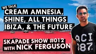 Cream Amnesia, SHINE, All Things Ibiza, & The Future with Nick Ferguson | SKapade Show online #012