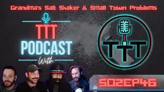 TTT Show | Grandma's Salt Shaker and Small Town Problems | S02EP46