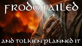 Frodo Failed &ndash; And Tolkien Planned It