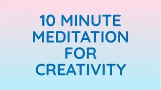 10 Minute Guided Meditation for Creativity & Non-Judgement