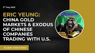 Eric Yeung: China Gold Markets & Exodus of Chinese Companies Trading with U.S.