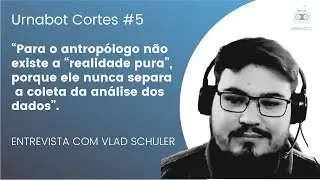 URNABOT CORTES #5 - ANTROPOLOGIA N&Atilde;O BIOCENTRISTA E DADOS CONFI&Aacute;VEIS (ENTREVISTA COM VLAD SCHULER)