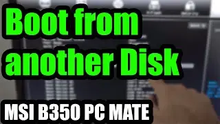How to boot from another Hard Disk Drive? (MSI B350 PC MATE, nov.2019 BIOS)