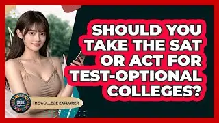 Should You Take The SAT Or ACT For Test-optional Colleges? - The College Explorer