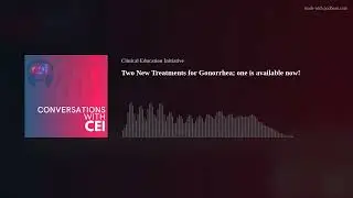 Two New Treatments for Gonorrhea; one is available now!