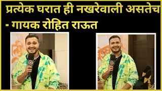 प्रत्येक घरात ही नखरेवाली असतेच - गायक रोहित राऊत | Nakhrewali | Rohit Raut |