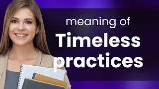 Unlocking the Secrets of Timeless Practices