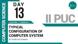 DAY 13 | COMPUTER SCIENCE | II PUC | TYPICAL CONFIGURATION OF COMPUTER SYSTEM | L1