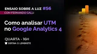 Como analisar UTM no Google Analytics 4 | Ensaio Sobre a Luz #56