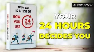 Every Day Is a Test of How You Use 24 Hours | Full Audiobook