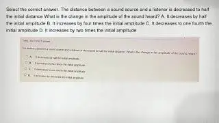 Select the correct answer. The distance between a sound source and a listener is decreased to half t