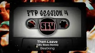 Beatking - Then Leave (SBU Beats Remix)