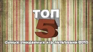 TOP 5 MOST ANTICIPATED games of summer/autumn 2013. [ТОП 5 самых ожидаемых игр лета/осени 2013]