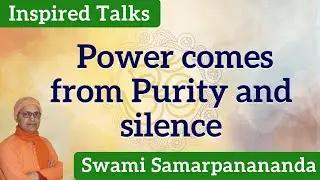 Power comes from Purity and silence | Swami Samarpanananda | Inspired Talks of Swamiji