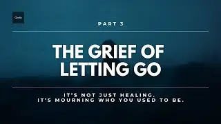 The Grief of Letting Go | Part 3 of The Illusion of Healing