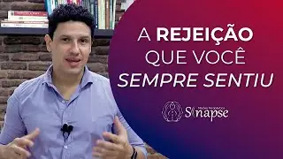 A REJEIÇÃO QUE VOCÊ SENTE