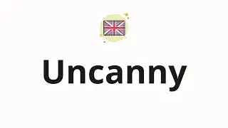 How to pronounce Uncanny