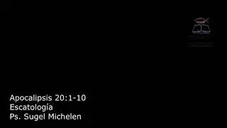 Escatologia Apocalipsis 20:1-10 Pastor Sugel Michelen
