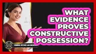 What Evidence Proves Constructive Possession?