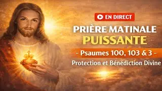 PRI&Egrave;RE MATINALE PUISSANTE - Psaumes 100, 103 & 3 | Protection et B&eacute;n&eacute;diction Divine