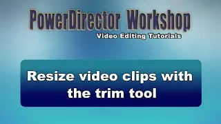 PowerDirector - Tips on resizing video clips with the trim tool