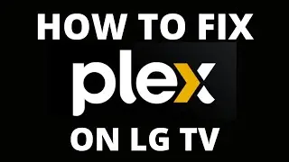 How To Fix the Plex App on an LG TV