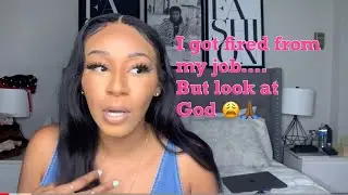 I GOT FIRED FROM MY JOB.... BUT LOOK AT GOD.