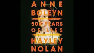 Anne Boleyn: 500 Years of Lies by Hayley Nolan | Full Audiobook