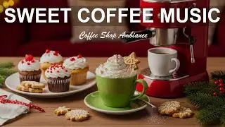 Sweet Coffee Music☕Coffee Shop Ambiance Relaxing Jazz Cafe Music for Studying & Work.