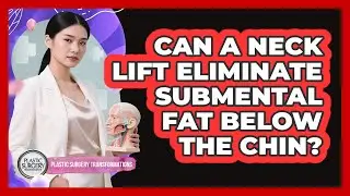 Can A Neck Lift Eliminate Submental Fat Below The Chin? - Plastic Surgery Transformations