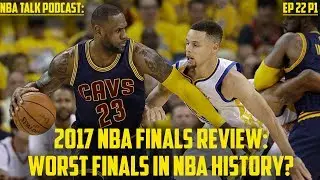 2017 NBA Finals Review: The WORST Finals in NBA History - NBA Talk Podcast Ep 22 P1