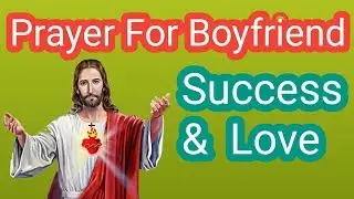 Prayer for Boyfriend Success, Blessing and Prosperity | a prayer for me and my boyfriend