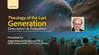 Last Generation Theology: Description & Evaluation || A. Rodriquez || Southwestern Adventist Univ.