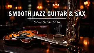 Smooth Jazz Guitar & Saxophone Music - Cool Cafe Vibes &bull; Relaxing Music for Cafe, Study & Work