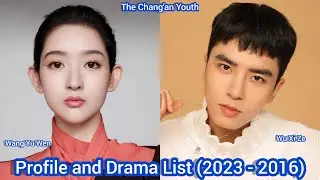 Wang Yu Wen and Wu Xi Ze (The Chang'an Youth) | Profile and Drama List (2023 - 2016) |
