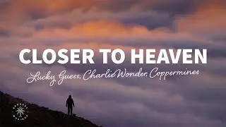 Lucky Guess, CharlieWonder & Coppermines - Closer To Heaven (Lyrics)