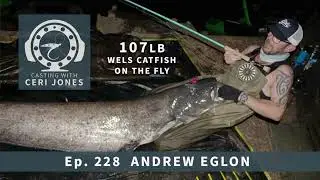Casting With Ceri Jones Flyfishing Podcast Ep 228: Andrew Eglon