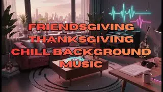 Friendsgiving Mood Boost 🦃✨ R&B Humming Smooth Chillhop Instrumentals Background Music