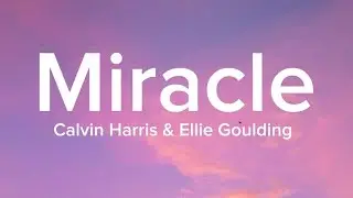 Miracle - Calvin Harris and Ellie Goulding (Music and Lyrics)