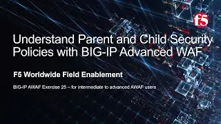 BIG-IP AWAF Exercise 25 - Understand How to Use Parent & Child Security Policies - F5 BIG-IP Adv WAF