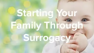 Starting Your Family Through Surrogacy